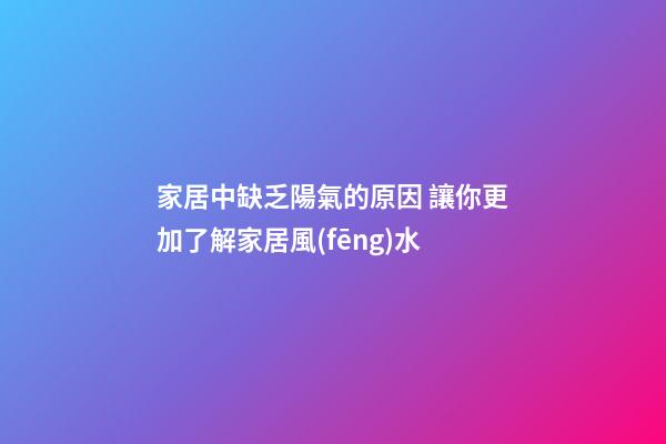家居中缺乏陽氣的原因 讓你更加了解家居風(fēng)水